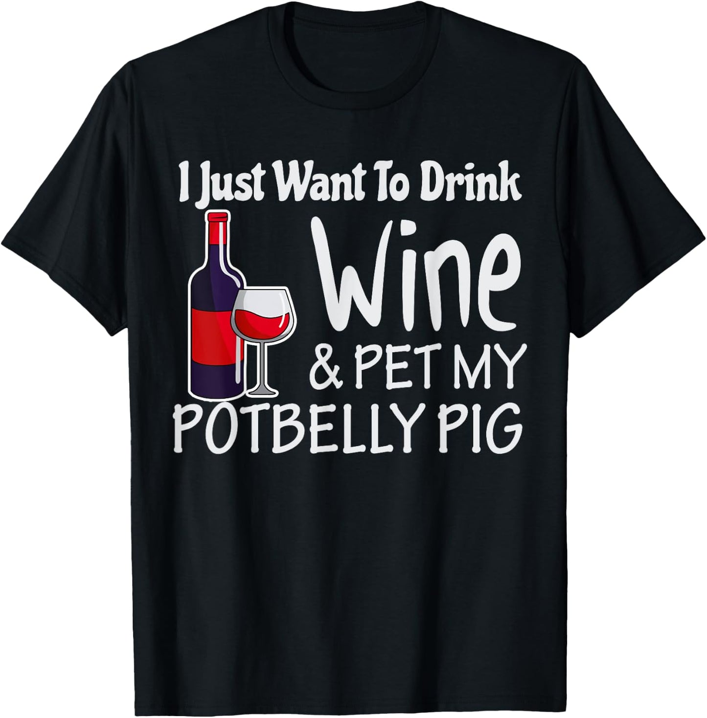 Pigs Just Want to Drink Wine Pet My Potbelly Pig Shirt T-Shirt - T-Shirt | Black