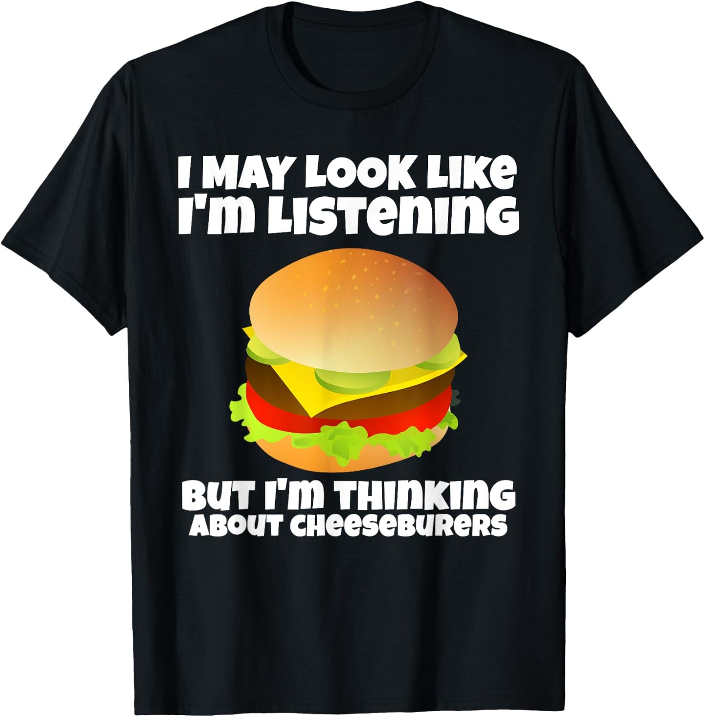 I'm Not Listening I'm Thinking About Cheeseburgers Funny T-Shirt - T-Shirt | Black