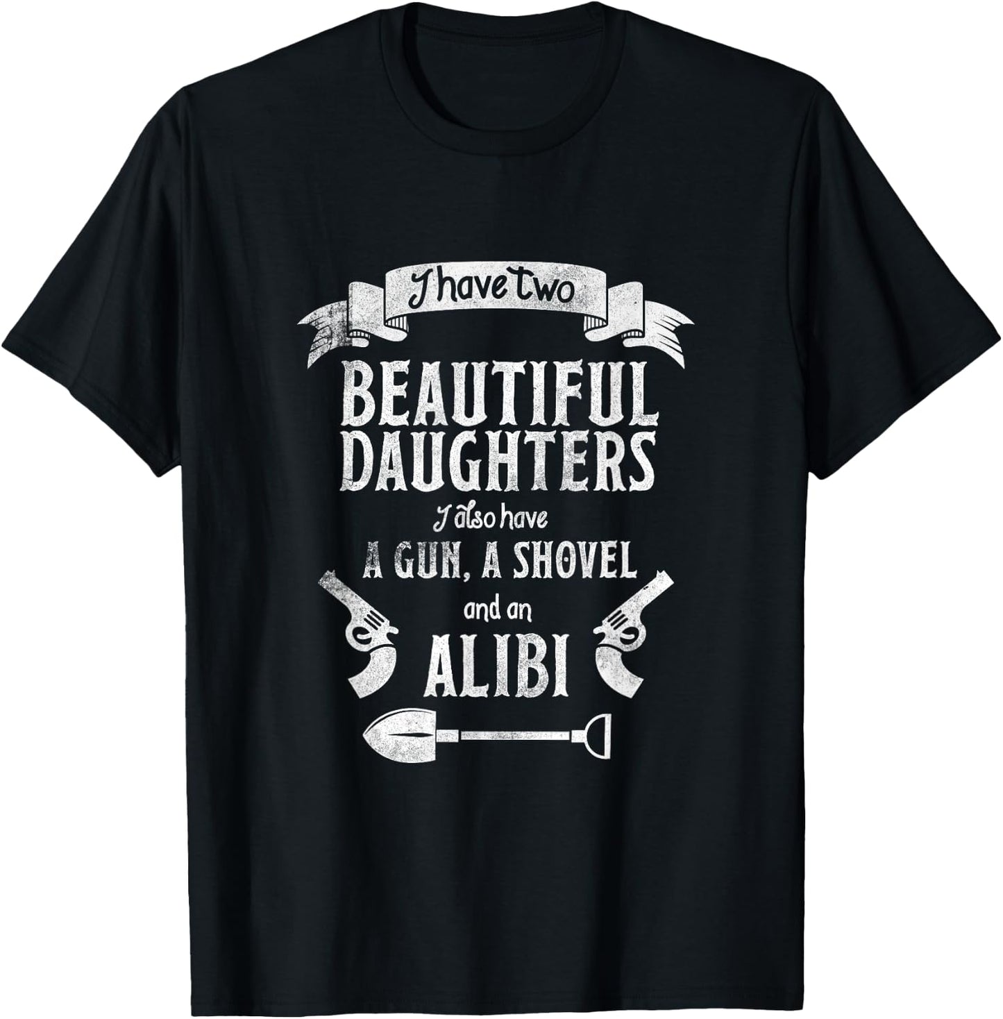 I Have Two Beautiful Daughters Gun Shovel Alibi T-Shirt - T-Shirt | Black