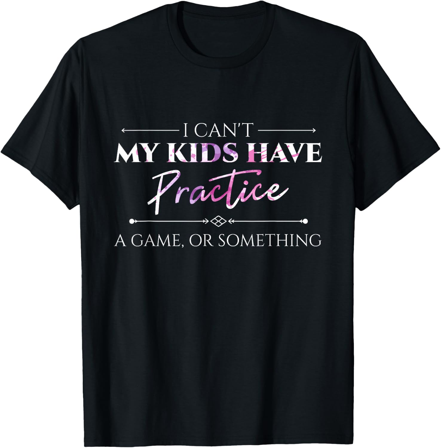 I Can't My Kids Have Practice, A Game Or Something Mom Shirt T-Shirt - T-Shirt | Black