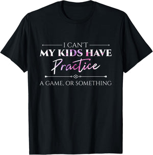 I Can't My Kids Have Practice, A Game Or Something Mom Shirt T-Shirt - T-Shirt | Black