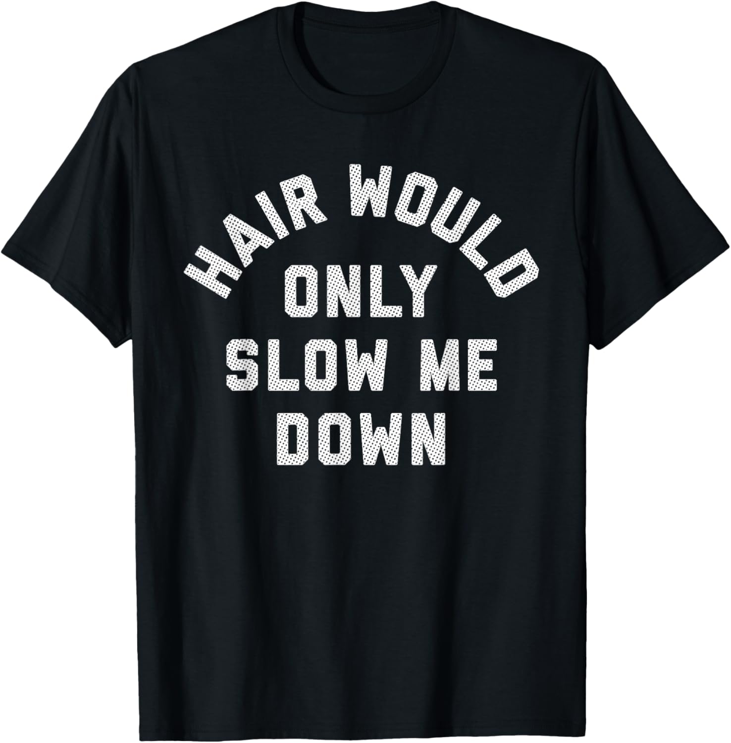 Hair Would Only Slow Me Down Bald Humor T-Shirt - T-Shirt | Black