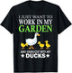 Work In My Garden And Hang Out With My Ducks Farm T-Shirt - T-Shirt | Black
