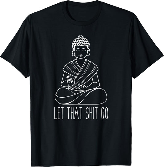 Let That Shit Go Buddha Meditation Fashion T-Shirt - T-Shirt | Black