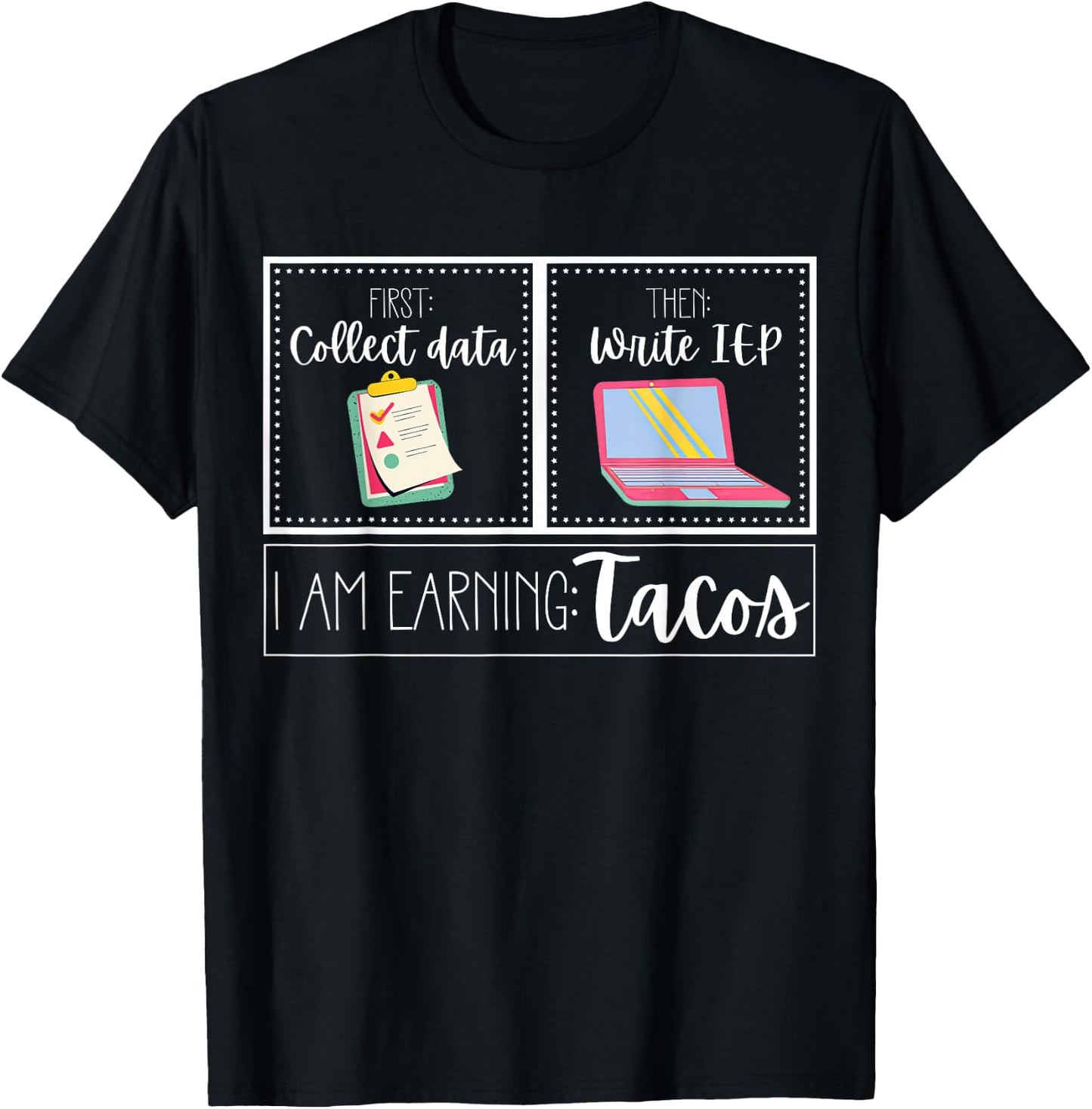 First Collect Data Then Write IEP I Am Earning A Tacos SPED T-Shirt - T-Shirt | Black