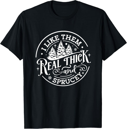 I Like Them Real Thick & Sprucey Funny Christmas Tree T-Shirt - T-Shirt | Black
