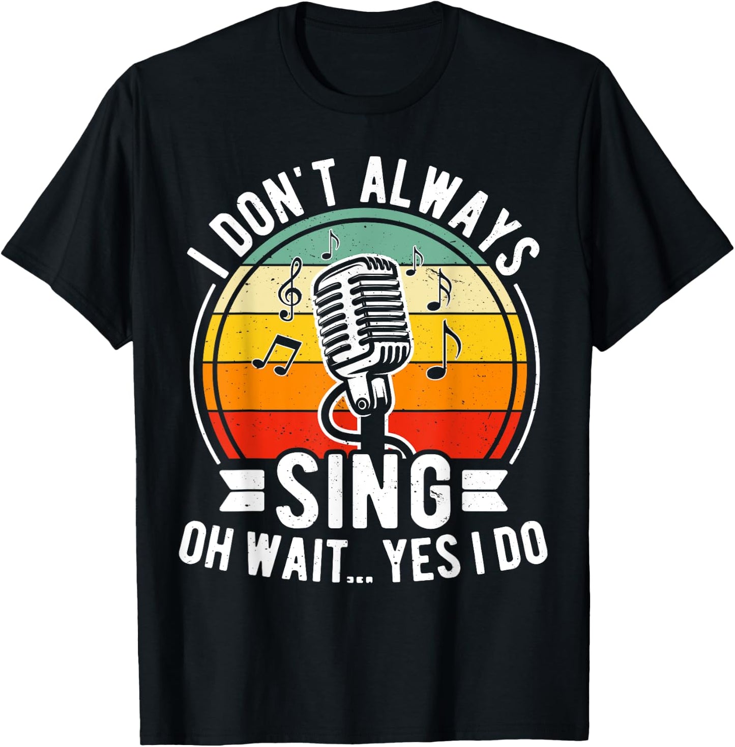 I Don't Always Sing Oh Wait Yes I Do - Funny Musical Theater T-Shirt - T-Shirt | Black