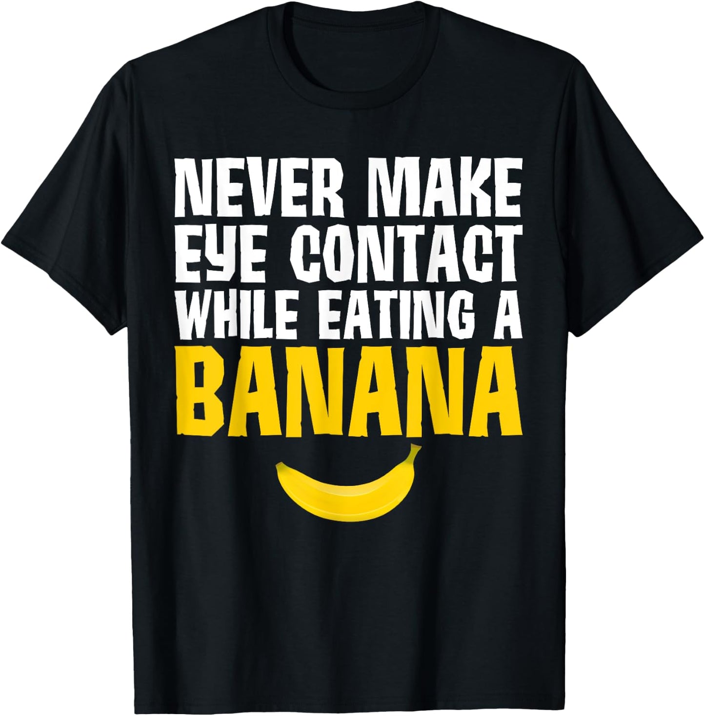 Never Make Eye Contact While Eating A Banana Funny T-Shirt - T-Shirt | Black