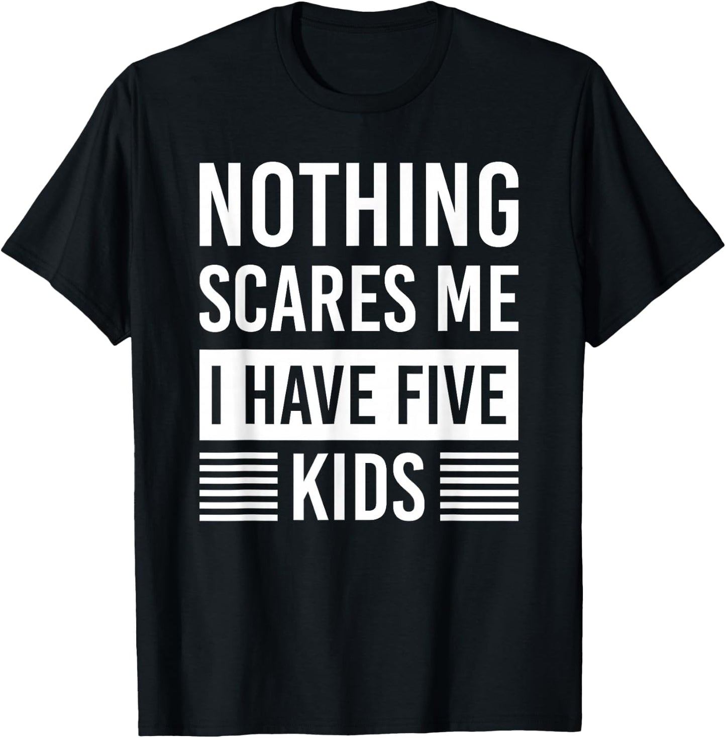Nothing Scares Me I Have Five Kids Fathers Day DAD T-Shirt - T-Shirt | Black