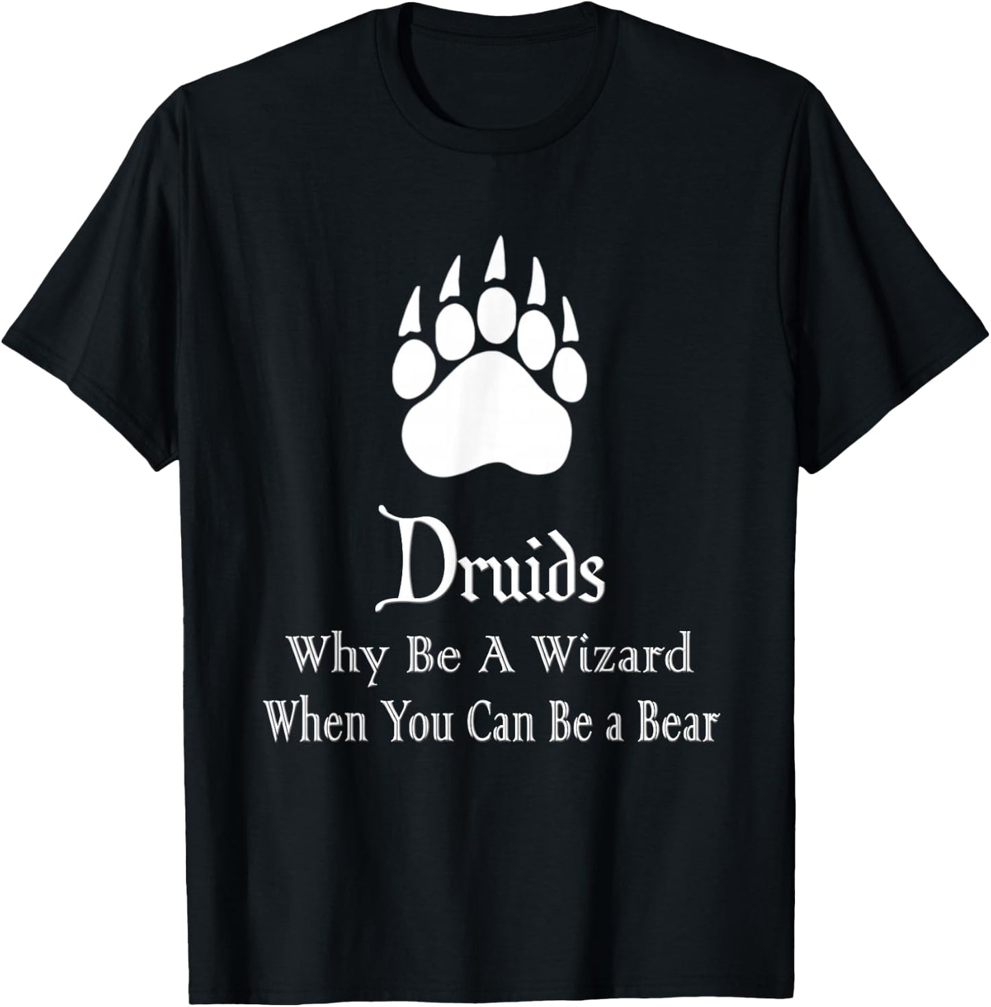 Druids Why Be A Wizard When You Can Be A Bear T-Shirt - T-Shirt | Black