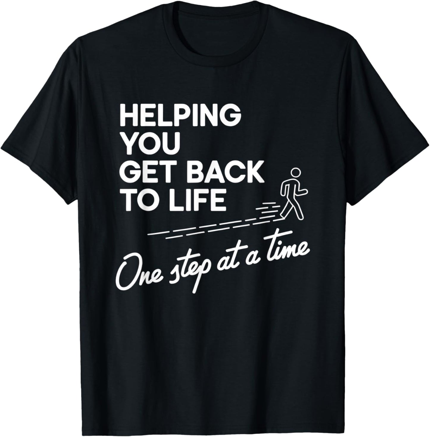 Helping You Get Back To Life One Step At A Time T-Shirt - T-Shirt | Black