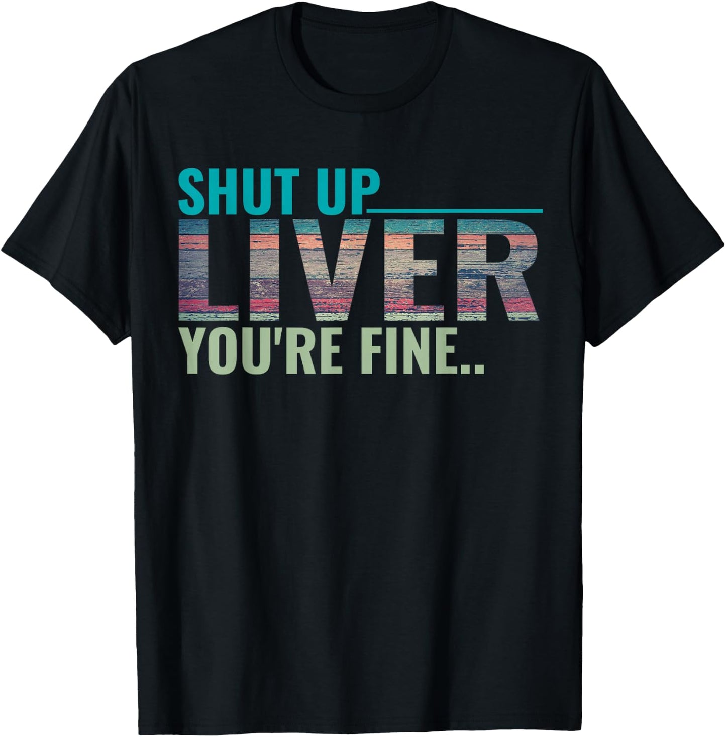 Shut up liver you're fine T-Shirt - T-Shirt | Black