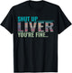 Shut up liver you're fine T-Shirt - T-Shirt | Black