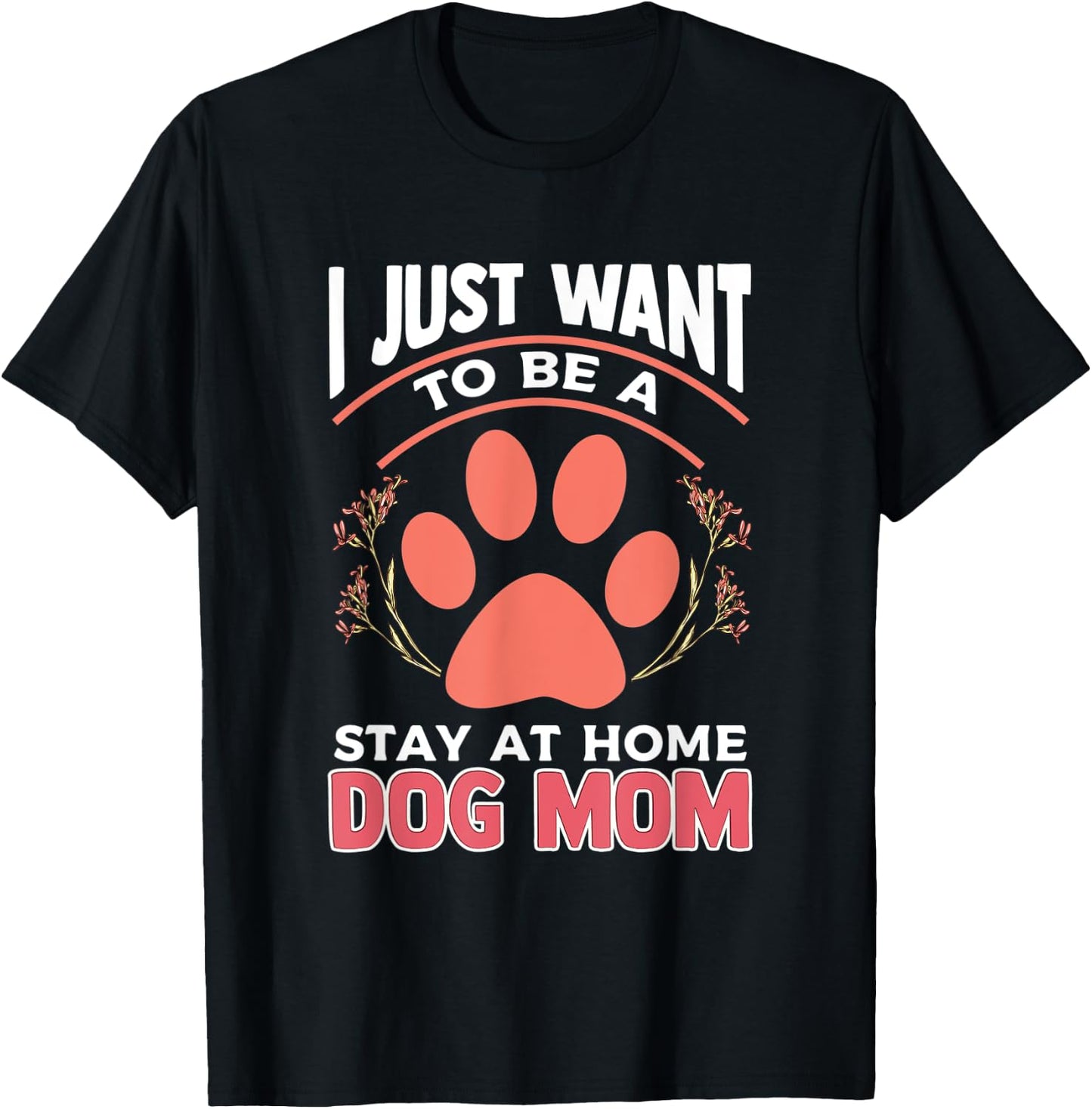 I Just Want to Be a Stay at Home Dog Mom T-Shirt - T-Shirt | Black