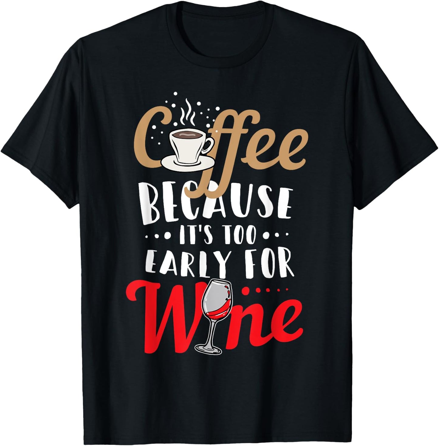 Funny Coffee and Wine Shirt - Coffee: To Early for Wine T-Shirt - T-Shirt | Black