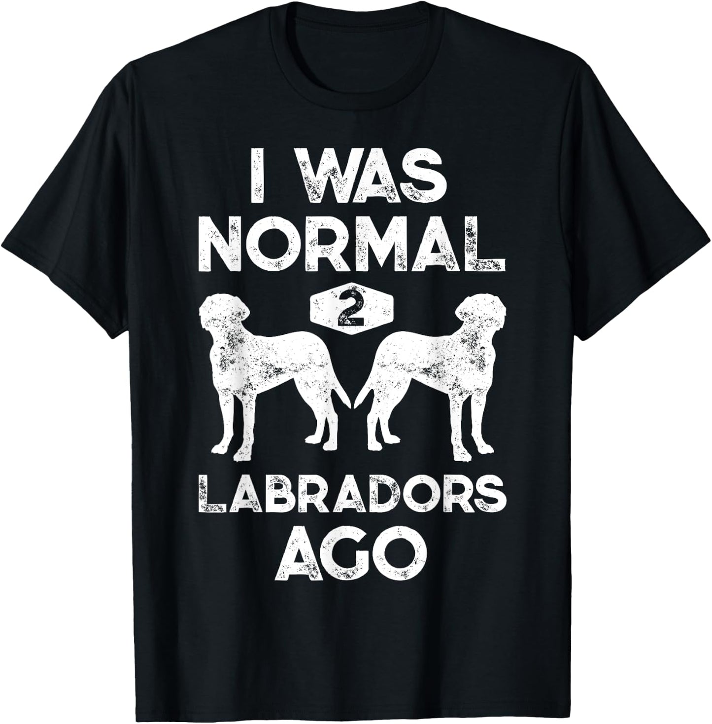 I Was Normal 2 Labradors Ago Funny Dog Lover Gifts Men Women T-Shirt - T-Shirt | Black