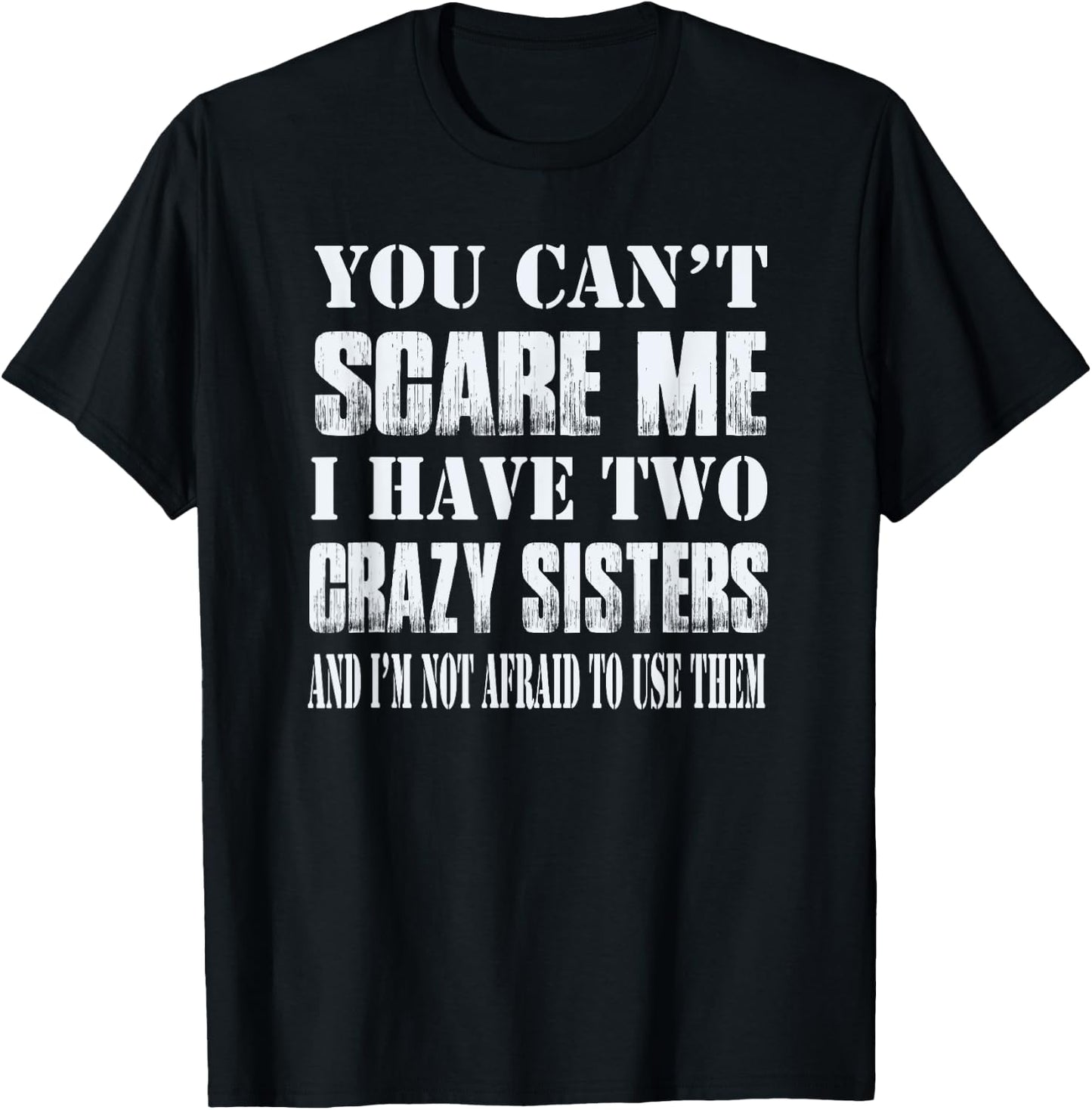 You Can't Scare Me I Have Two Crazy Sisters Gift T-Shirt - T-Shirt | Black