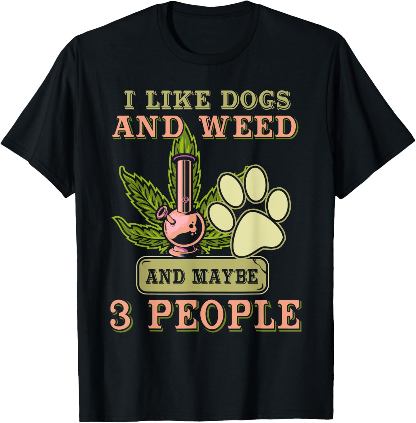 I Like Dogs And Weed And Maybe 3 People T-Shirt - T-Shirt | Black