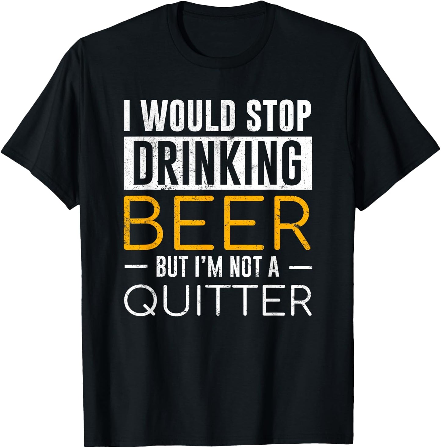 I Would Stop Drinking Beer But I'm Not A Quitter Shirt T-Shirt - T-Shirt | Black