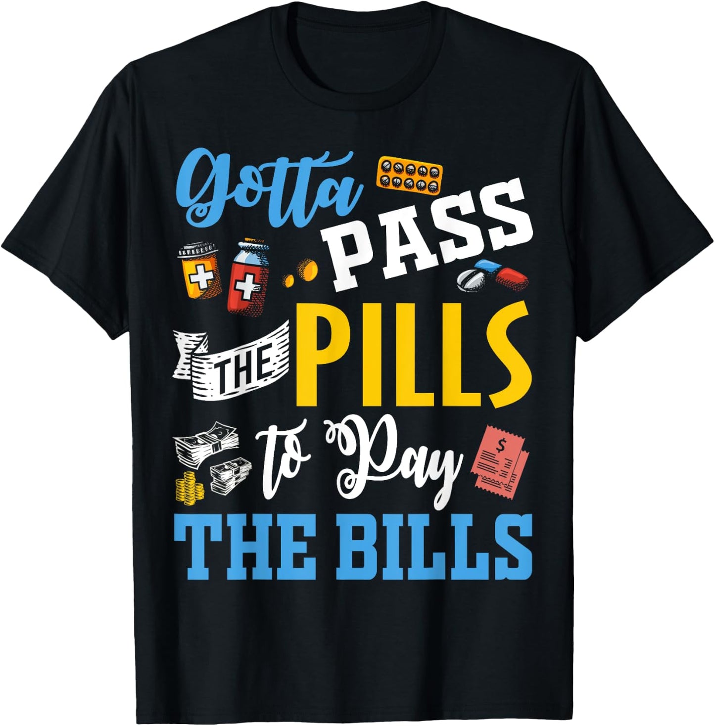 Gotta Pass The Pills To Pay The Bills Funny Nurses T Shirts T-Shirt - T-Shirt | Black