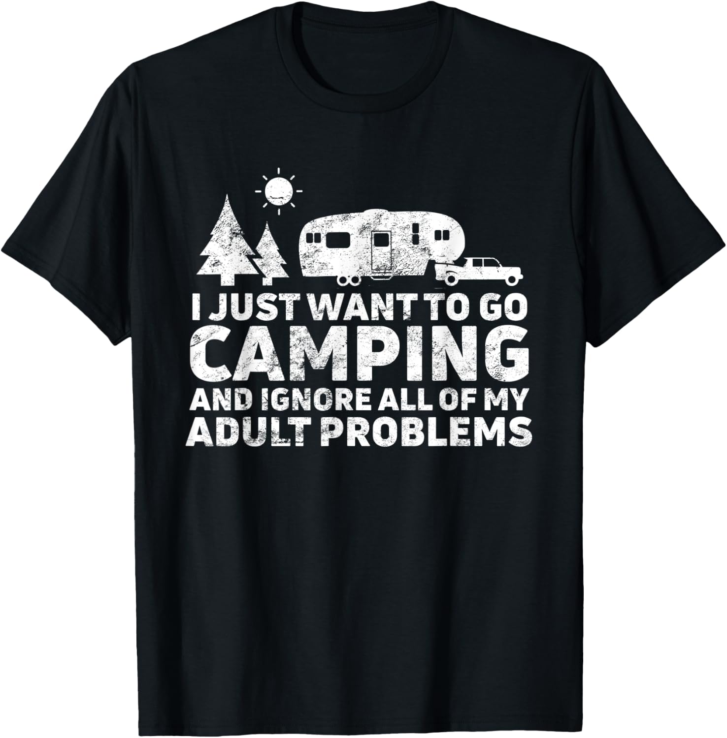 I Just Want To Go Camping & Ignore All Of My Adult Problems T-Shirt - T-Shirt | Black