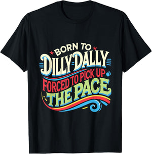 Born To Dilly Dally Forced To Pick Up The Pace Funny T-Shirt - T-Shirt | Black