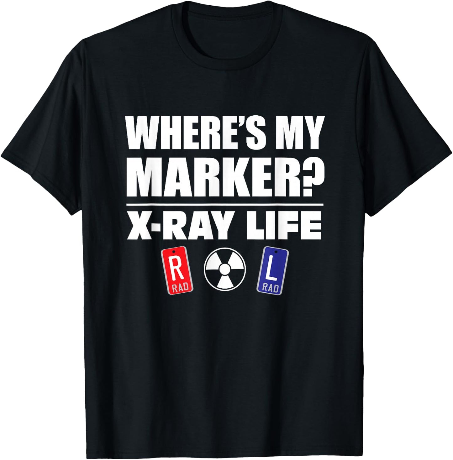 X-RAY LIFE, WHERE'S MY MARKER, Radiology Markers Gift T-Shirt - T-Shirt | Black