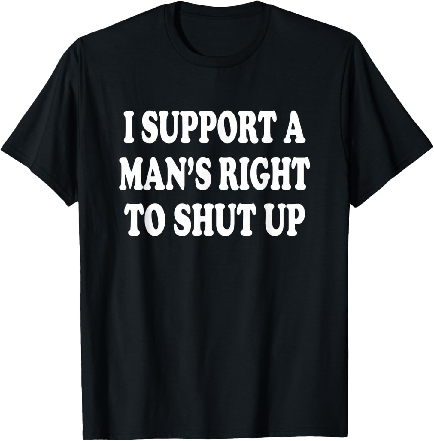 I Support A Mans Right to Shut Up T-Shirt - T-Shirt | Black