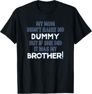 My Mom Didn't Raise No Dummy But If She Did It Was Brother T-Shirt - T-Shirt | Black