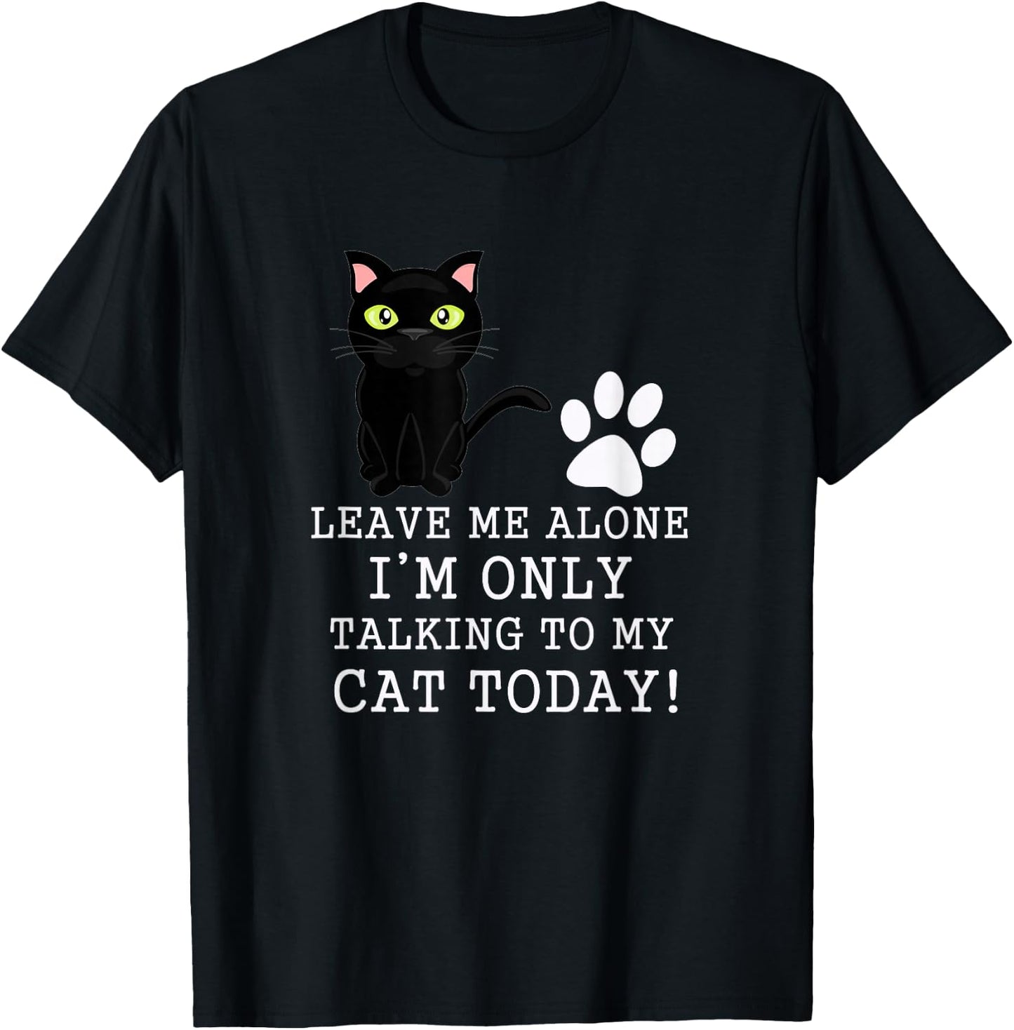 Leave Me Alone I'm Only Talking To My Cat Today Funny Cat T-Shirt - T-Shirt | Black