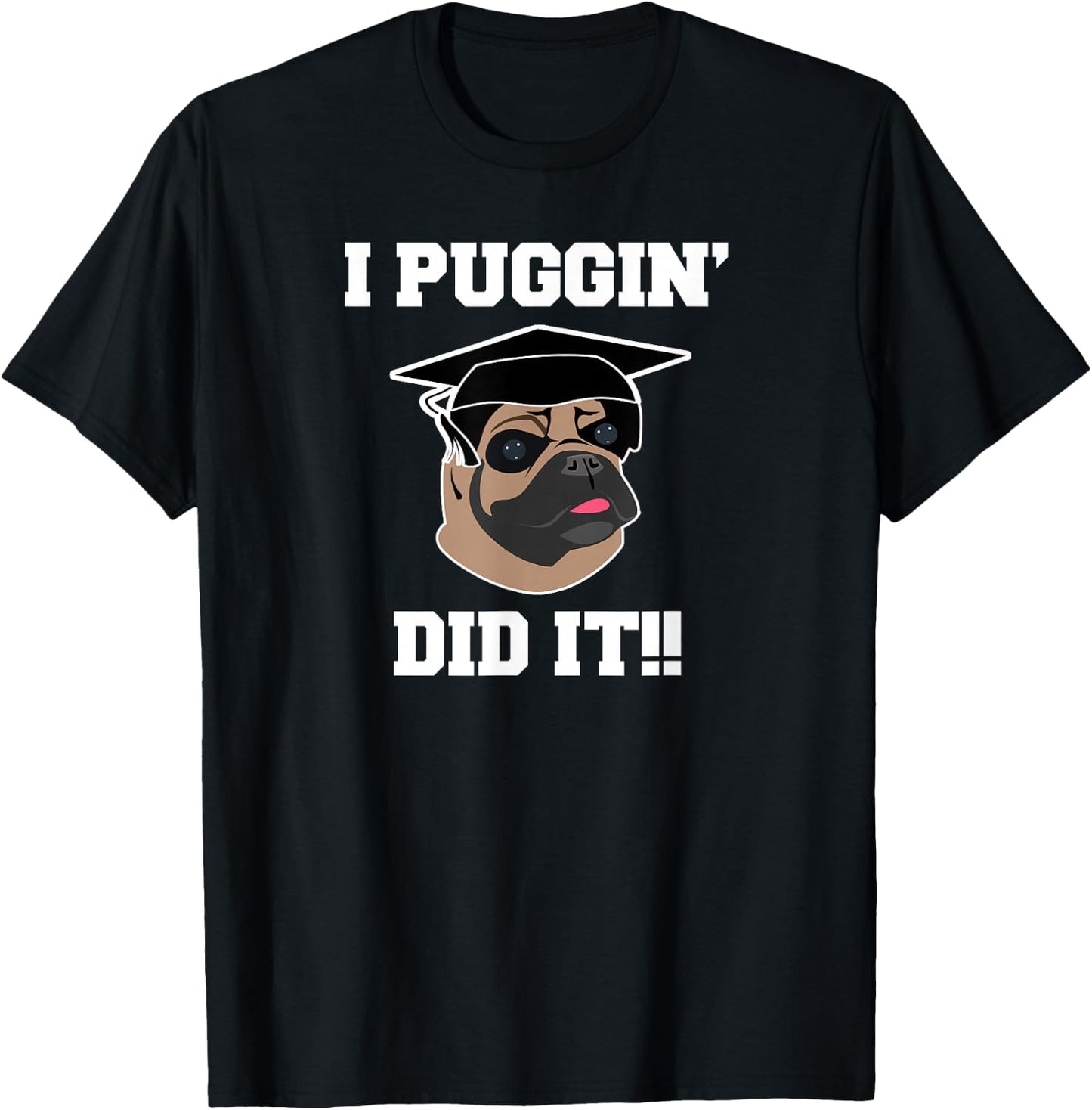 Funny Pug Dog Lover Graduation Gift Shirt I Puggin Did It T-Shirt - T-Shirt | Black