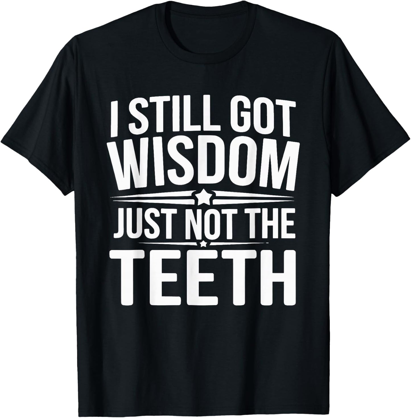 I Still Got Wisdom Just Not The Teeth T-Shirt - T-Shirt | Black