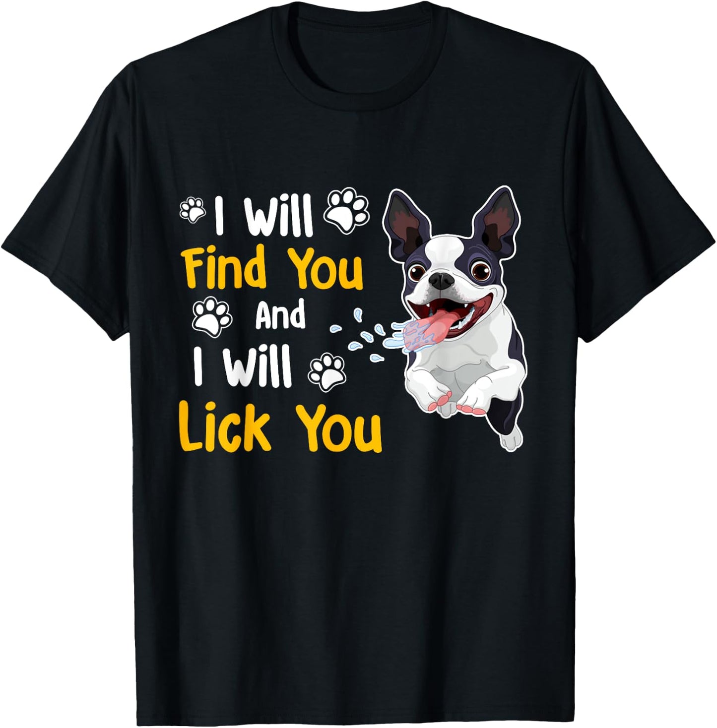 Boston Terrier Shirt I Will Find You And I Will Lick You T-Shirt - T-Shirt | Black