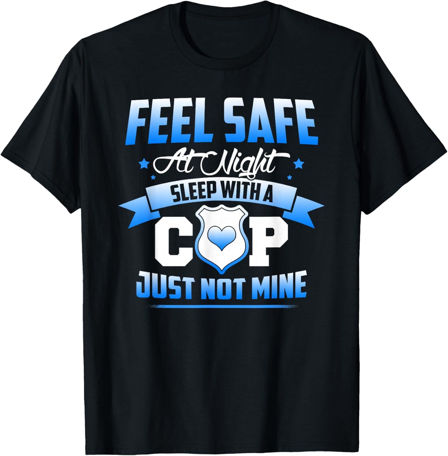 Feel Safe At Night Sleep With A Cop Just Not Mine T-Shirt - T-Shirt | Black