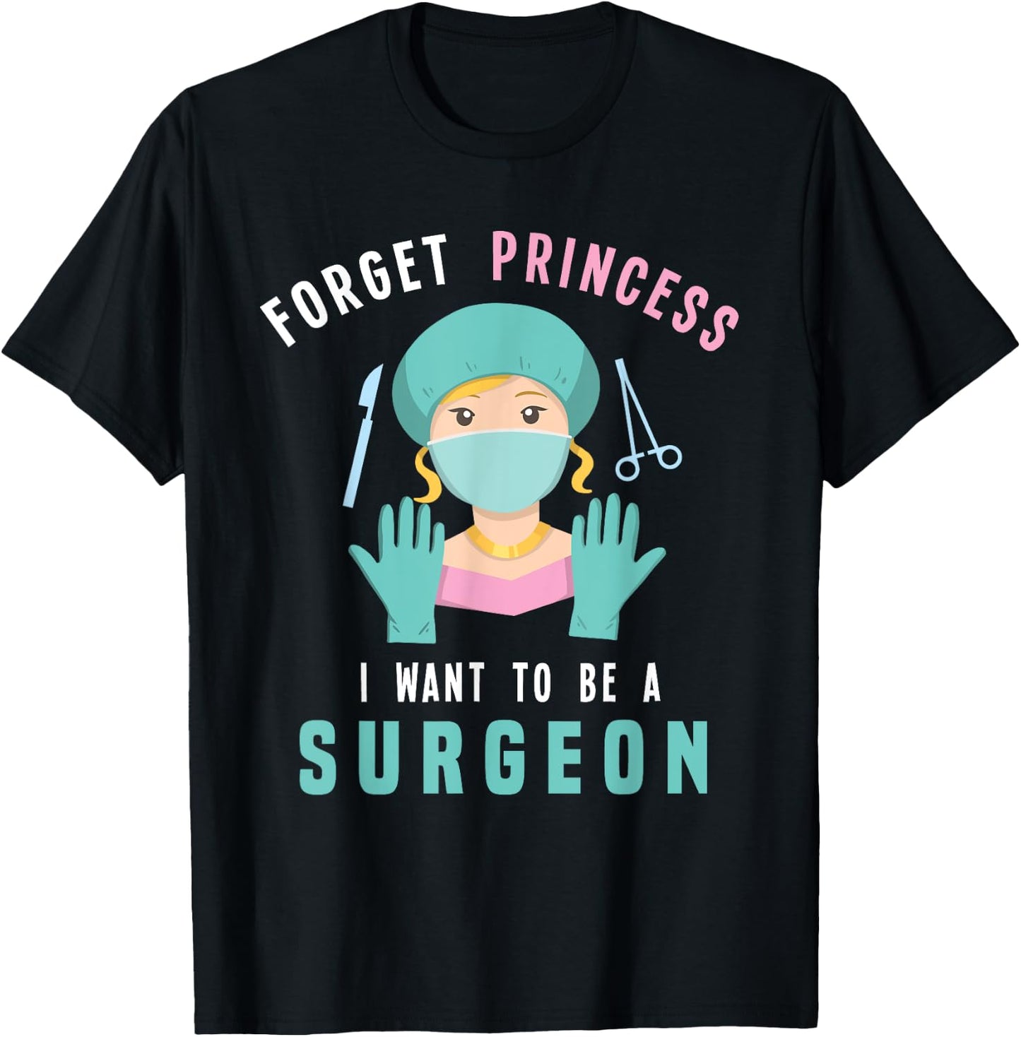 Forget Princess I Want To Be A Surgeon Doctor T-Shirt - T-Shirt | Black