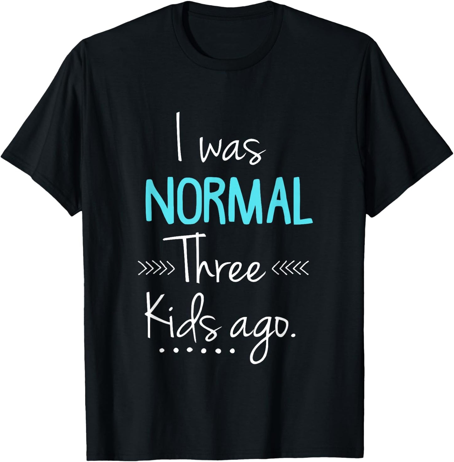 I was Normal Three Kids Ago Funny New Mom Gift T-Shirt - T-Shirt | Black