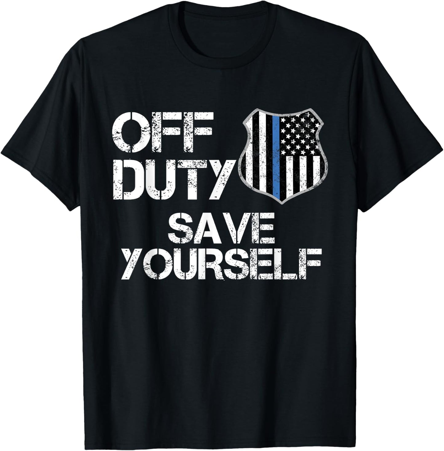 Off Duty Save Yourself T Shirt Funny Police Blue Line Gift T-Shirt - T-Shirt | Black
