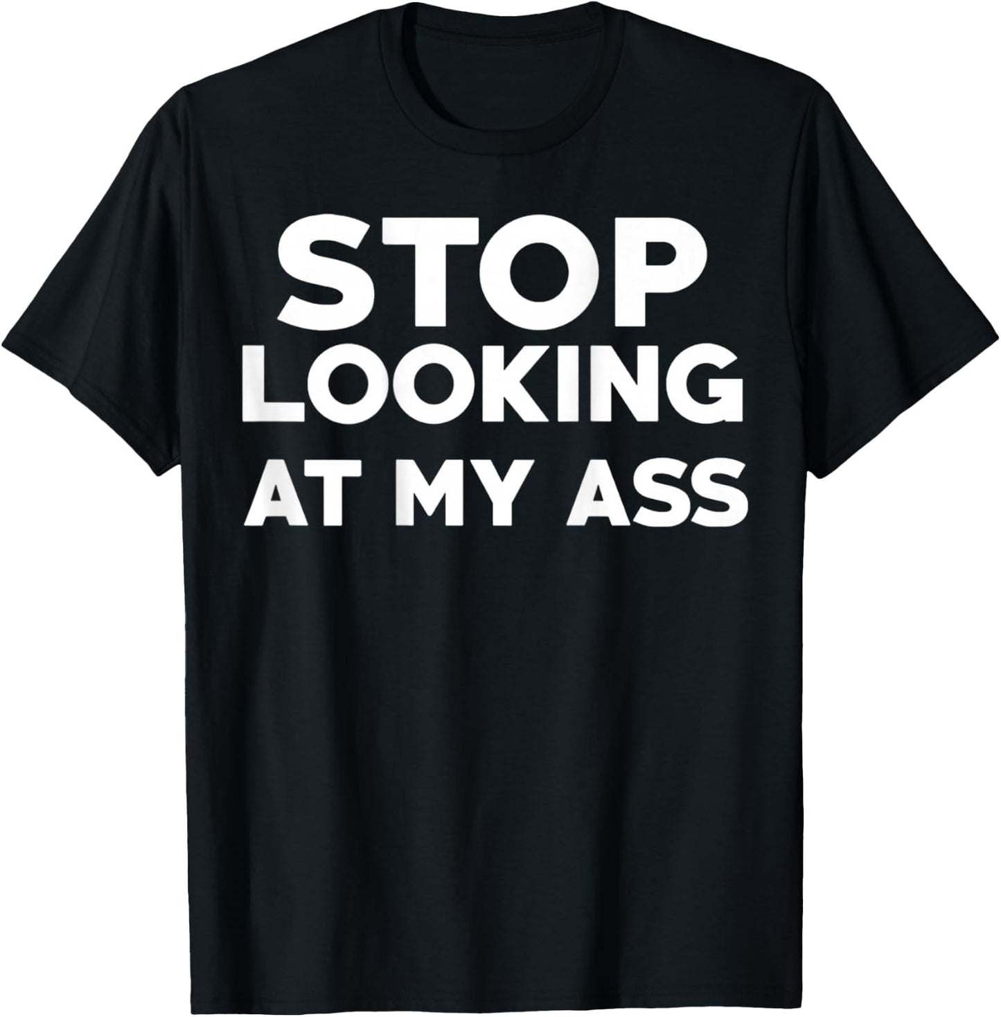 Stop Looking at My Ass T-Shirt - T-Shirt | Black