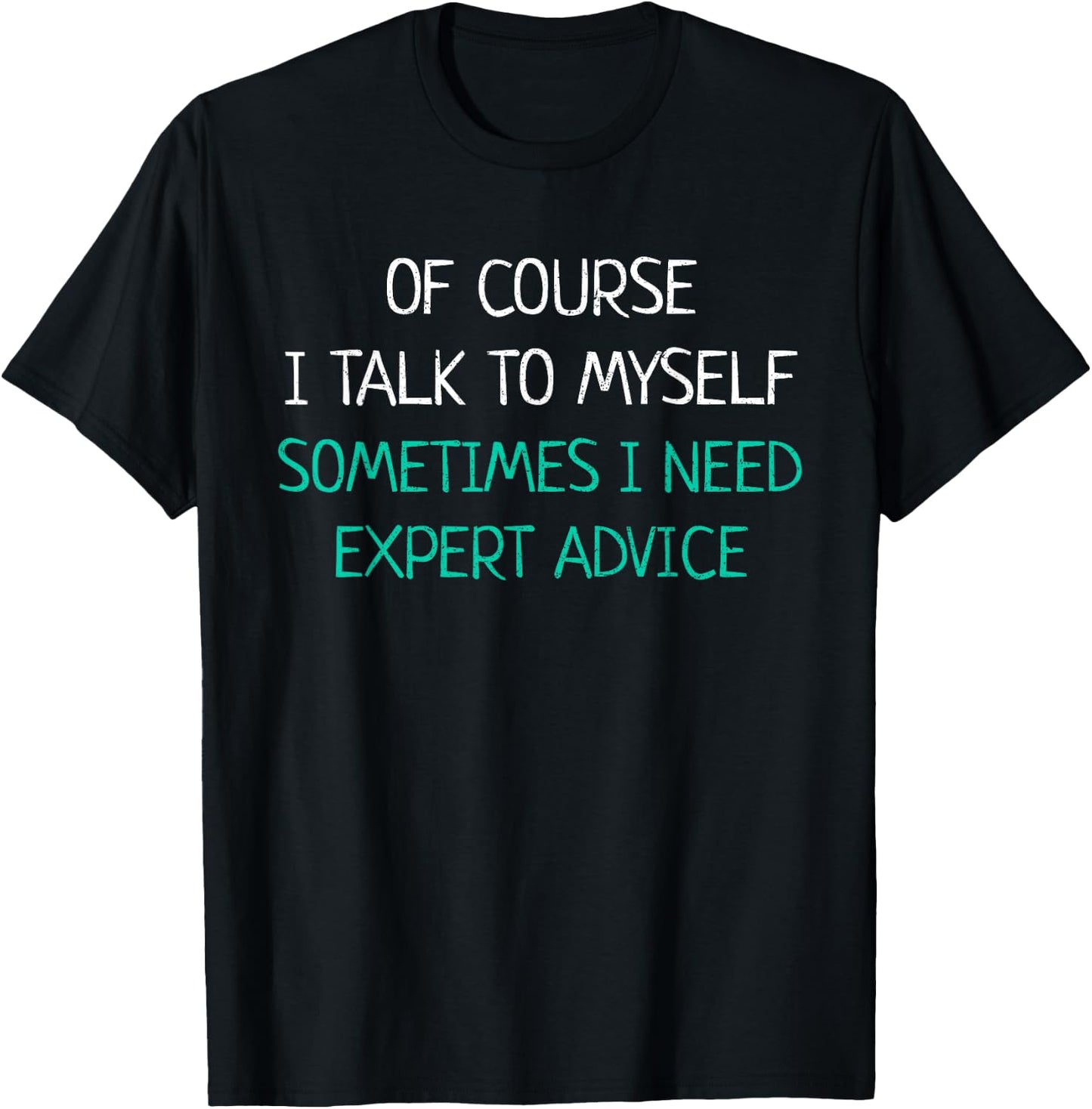Of Course I Talk To Myself Sometimes I Need Expert Advice T-Shirt - T-Shirt | Black