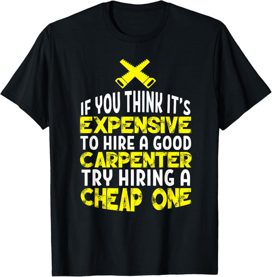 Funny Carpentry Humor Hire A Good Carpenter T-Shirt - T-Shirt | Black