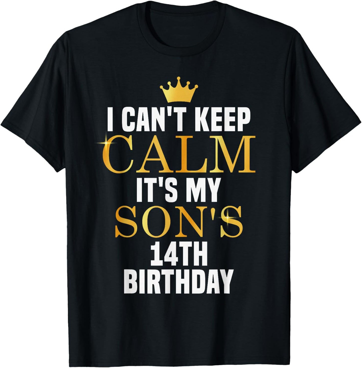 I Can't Keep Calm Its My Son's 14th Birthday Golden Bday T-Shirt - T-Shirt | Black