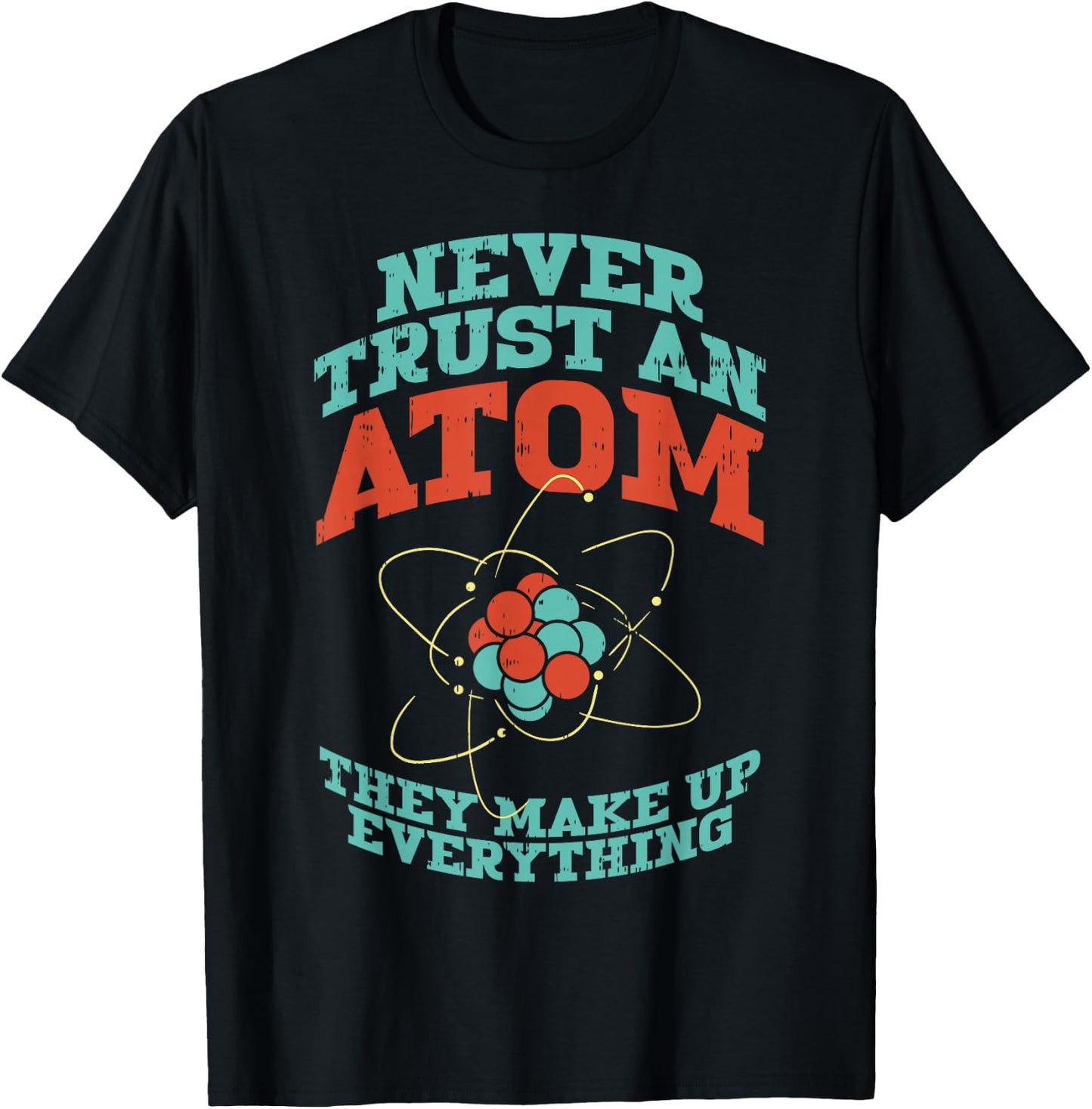 Never Trust an Atom Funny Chemistry Science Physics Nerd T-Shirt - T-Shirt | Black