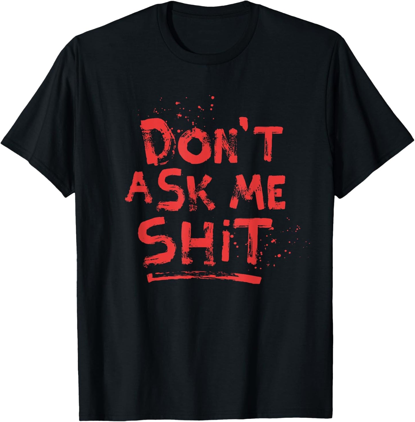 Don't Ask Me Shit Grumpy Shirts Rude Message Blood Splatter T-Shirt - T-Shirt | Black