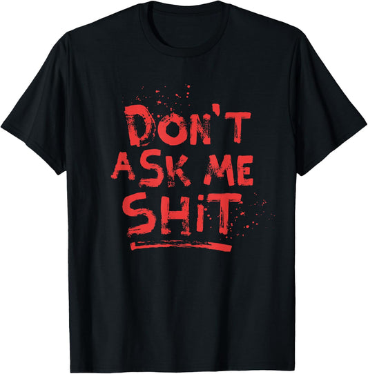 Don't Ask Me Shit Grumpy Shirts Rude Message Blood Splatter T-Shirt - T-Shirt | Black