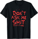 Don't Ask Me Shit Grumpy Shirts Rude Message Blood Splatter T-Shirt - T-Shirt | Black