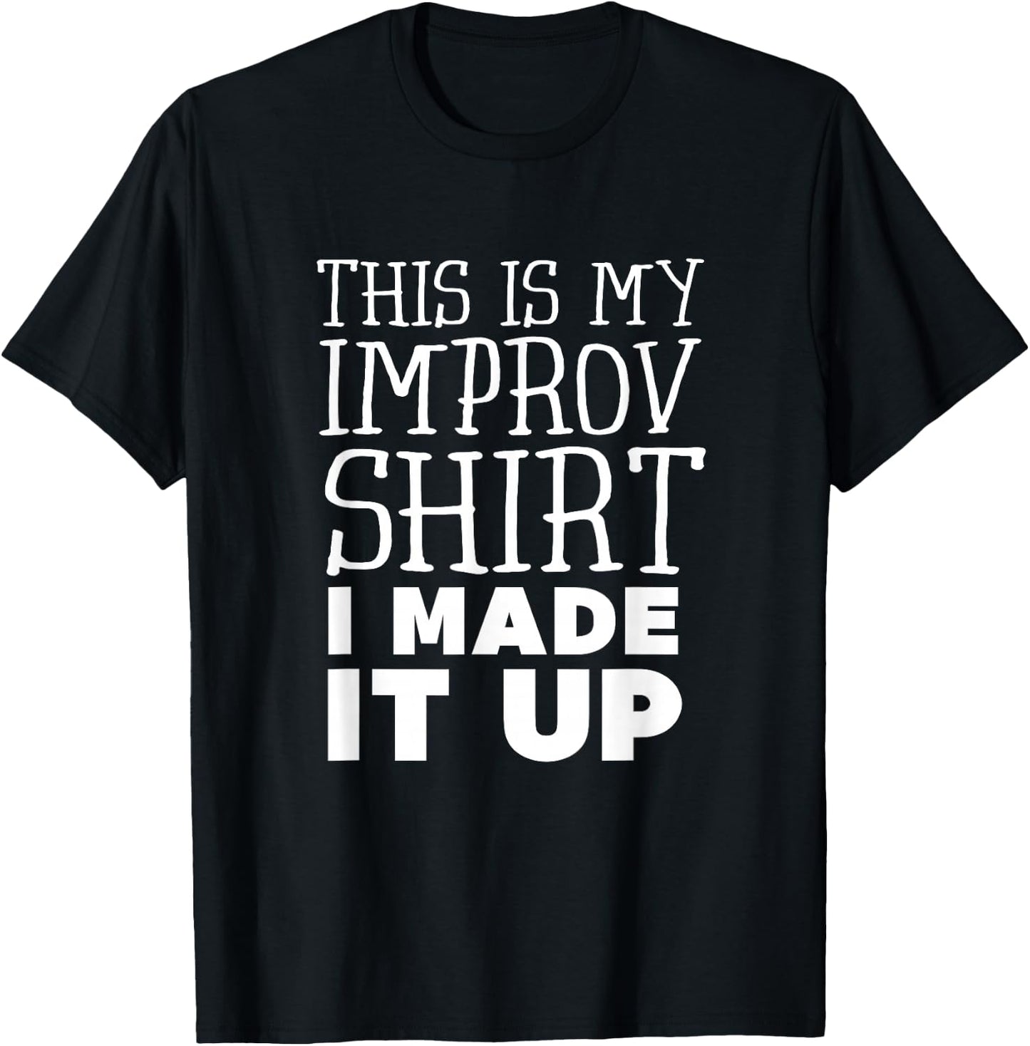 Improv Funny Acting This is My Improv Shirt I Made It Up T-Shirt - T-Shirt | Black