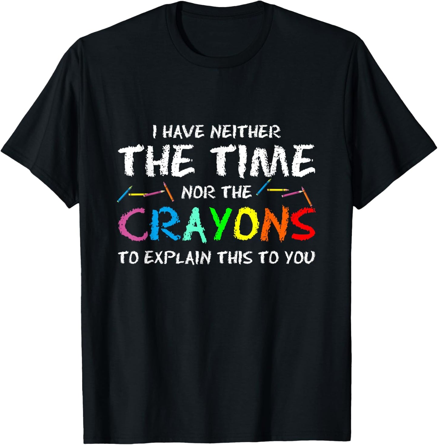 PeeKay Apparel - School I Don't Have Time Or Crayons To Explain This To You -Adults Humorous T-Shirt - T-Shirt | Black