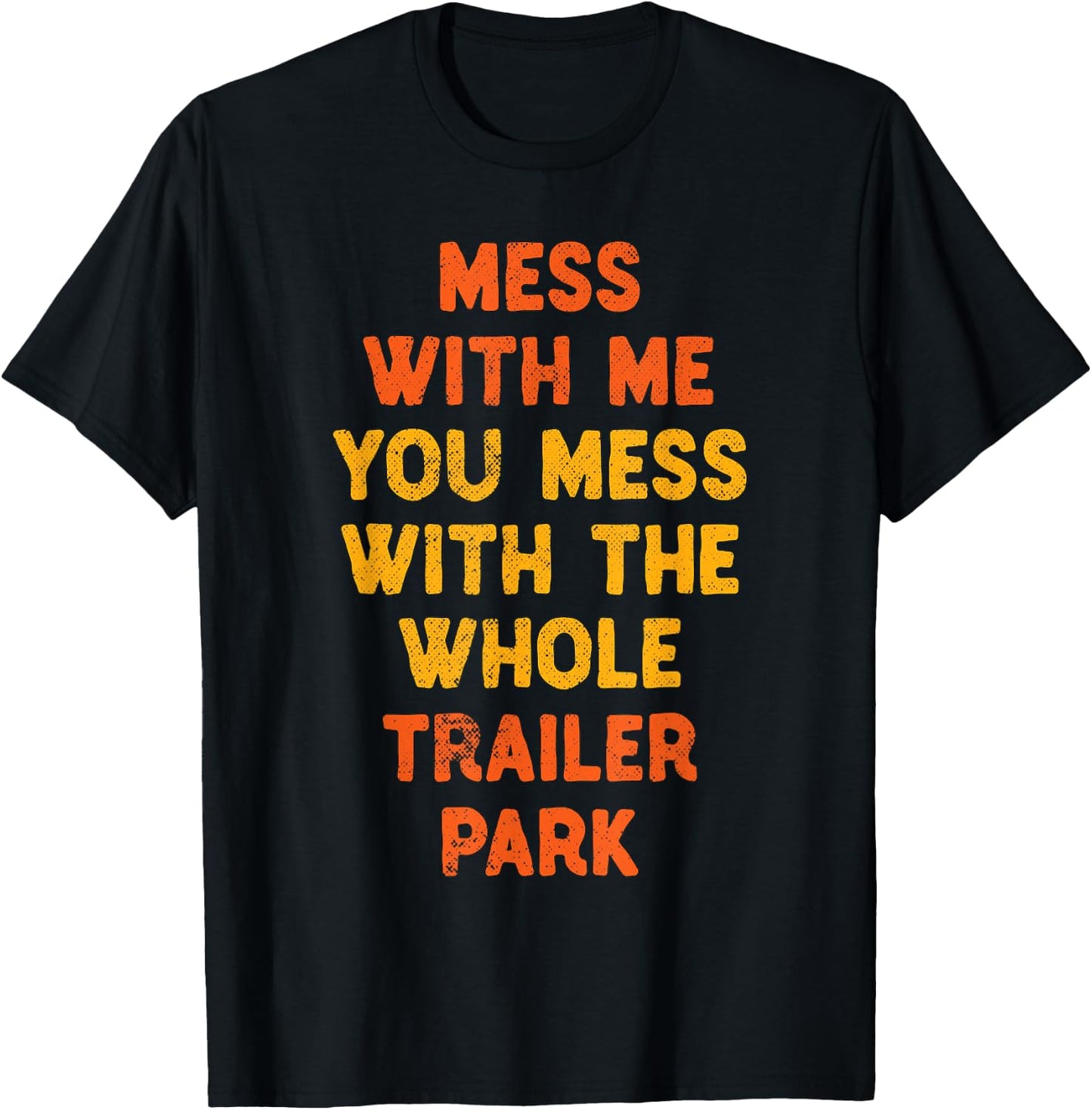 Mess with Me Mess with the Whole Trailer Park Gifts T-Shirt - T-Shirt | Black