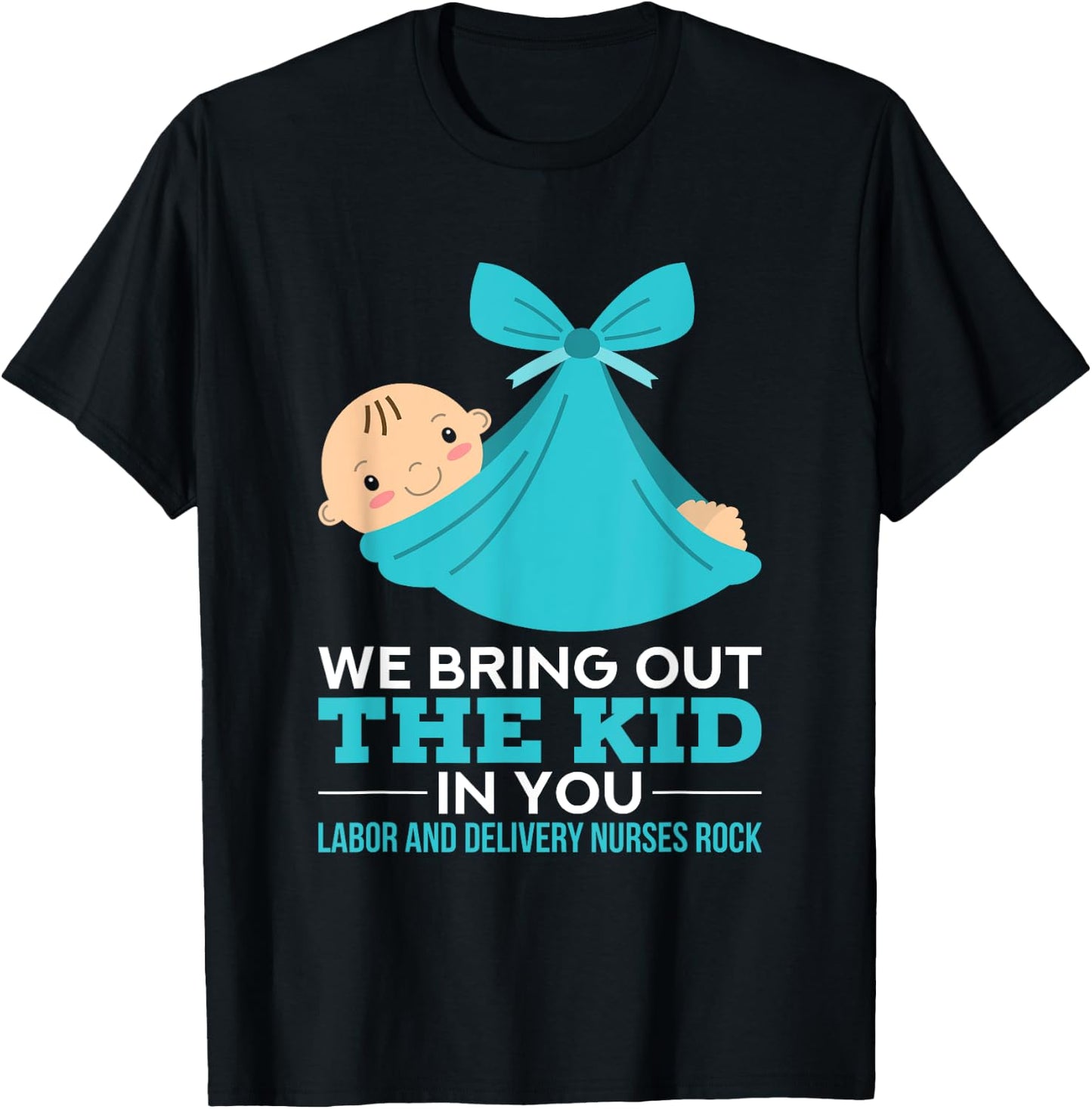 Labor Delivery Nurses We Bring Out The Kid In You Nurse Gift T-Shirt - T-Shirt | Black