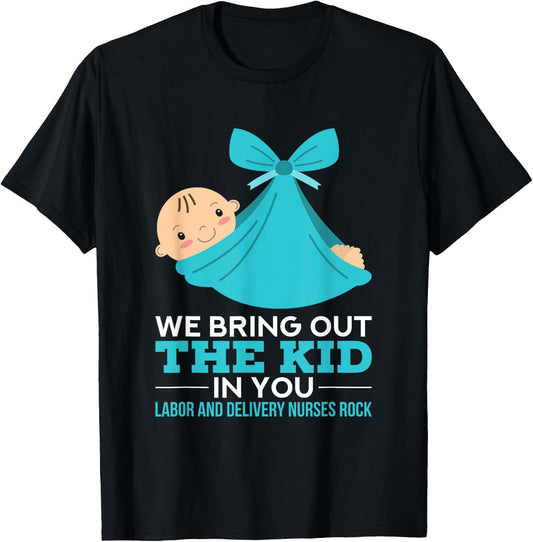 Labor Delivery Nurses We Bring Out The Kid In You Nurse Gift T-Shirt - T-Shirt | Black